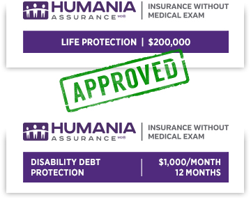 Humania Assurance - Insurance Without Medical Exam | Life Protection of $200,000 and Humania Assurance - Insurance Without Medical Exam | Disability Debt Protection of $1,000/month - 12 months